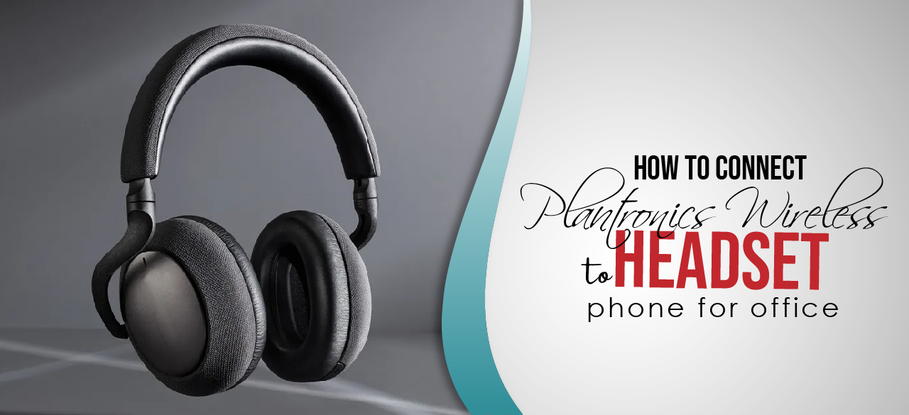 How to connect plantronics wireless headset to phone for Office-findheadsets