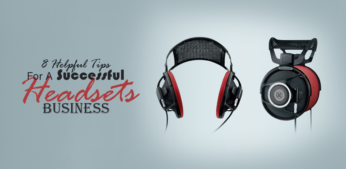 8 Helpful Tips For A Successful Headsets Business-findheadsets
