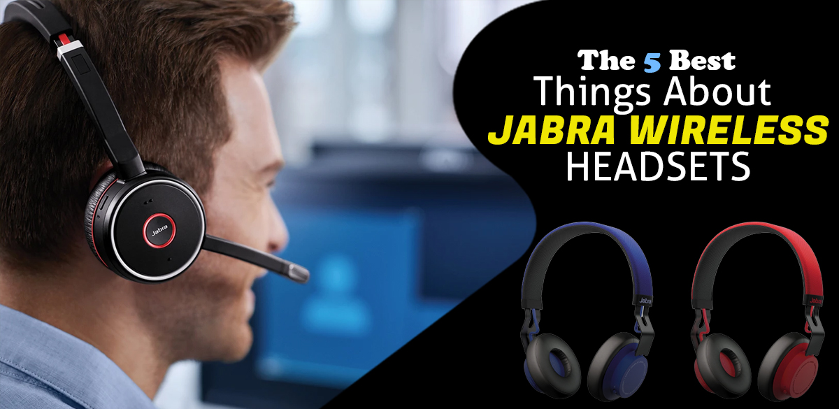 The 5 Best Things About Jabra Wireless Headsets-findheadsets